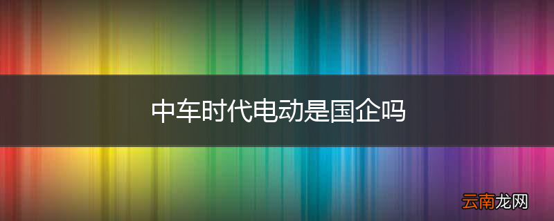 中车时代电动是国企吗