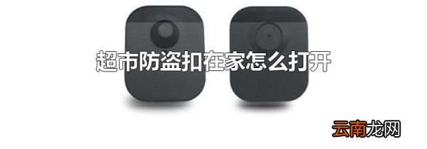 超市防盗扣在家怎么打开