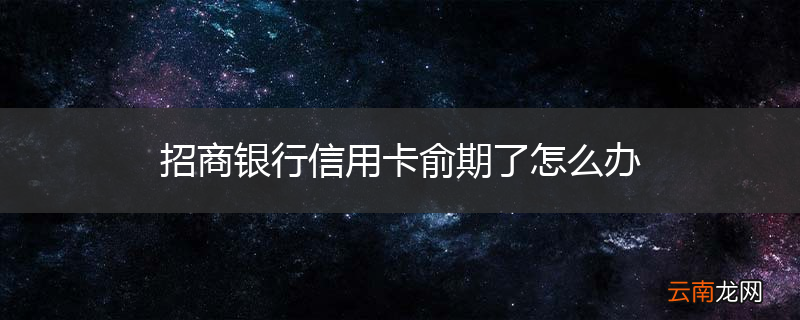 招商银行信用卡俞期了怎么办