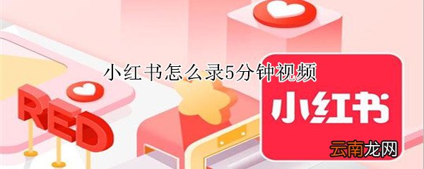 小红书怎么录5分钟视频