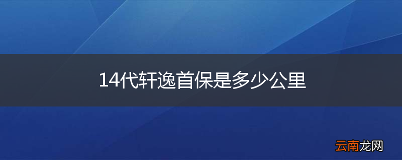 14代轩逸首保是多少公里