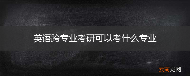 英语跨专业考研可以考什么专业