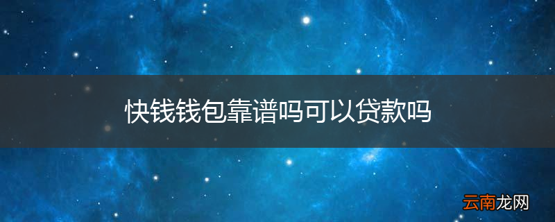 快钱钱包靠谱吗可以贷款吗