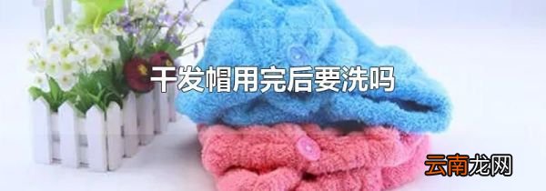 干发帽用完后要洗吗
