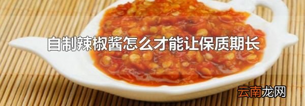 自制辣椒酱怎么才能让保质期长