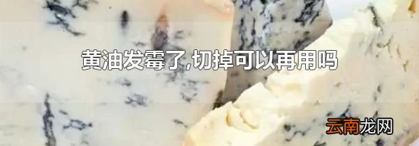 黄油发霉了,切掉可以再用吗