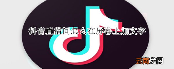 抖音直播间怎么在屏幕上加文字