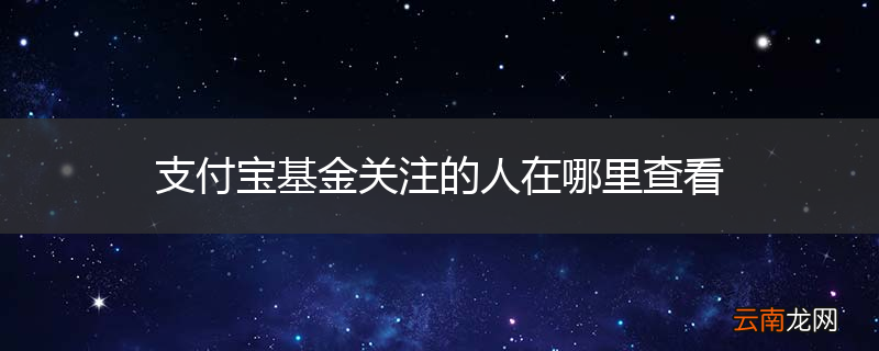 支付宝基金关注的人在哪里查看