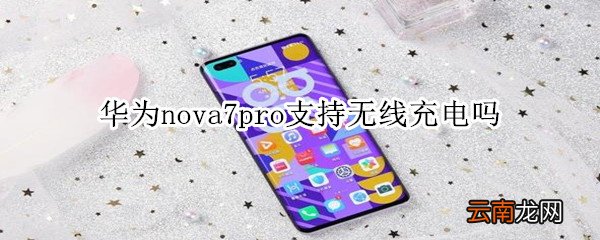 华为nova7pro支持无线充电吗