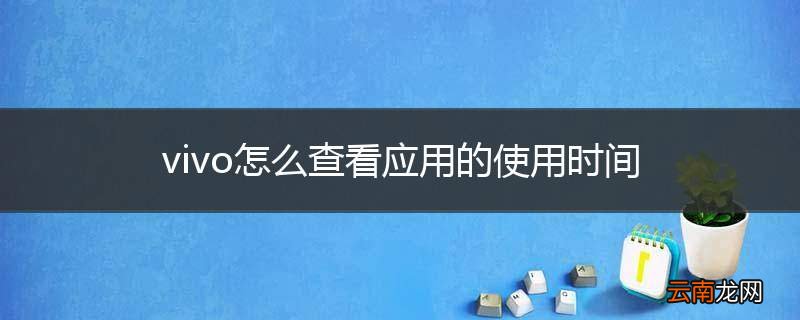 vivo怎么查看应用的使用时间