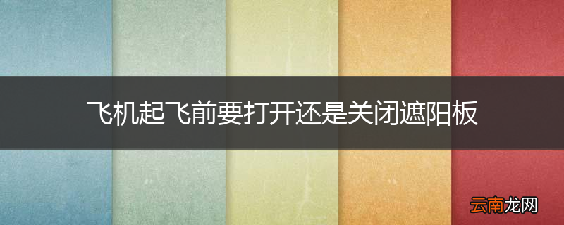 飞机起飞前要打开还是关闭遮阳板