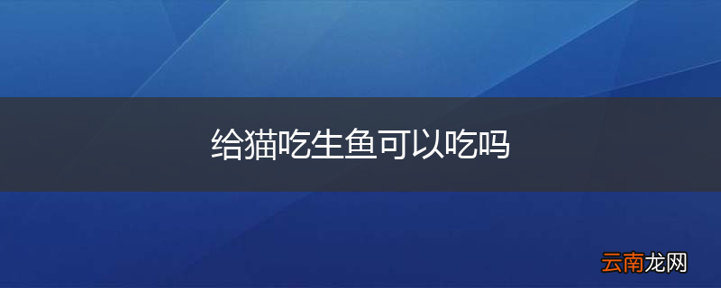 给猫吃生鱼可以吃吗