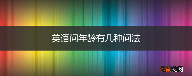 英语问年龄有几种问法