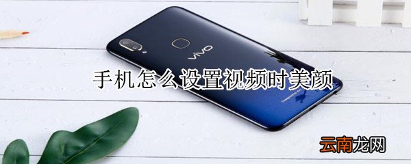 手机怎么设置视频时美颜
