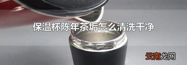 保温杯陈年茶垢怎么清洗干净