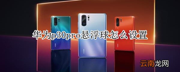 华为p30pro悬浮球怎么设置