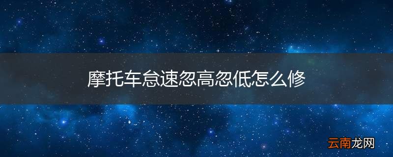 摩托车怠速忽高忽低怎么修
