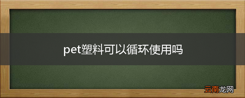 pet塑料可以循环使用吗