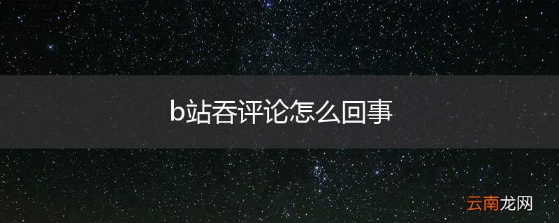 b站吞评论怎么回事