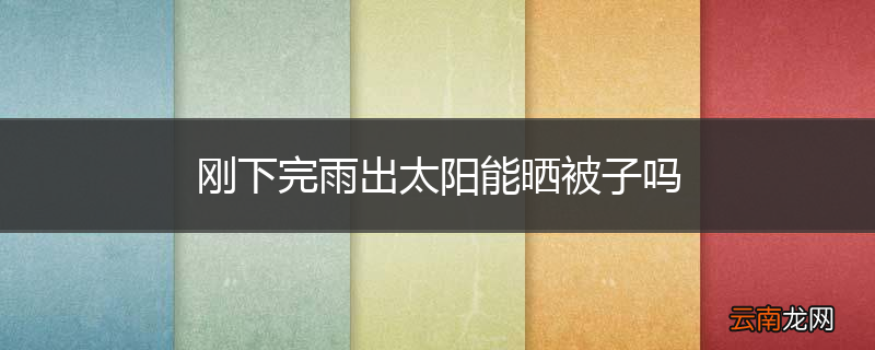 刚下完雨出太阳能晒被子吗