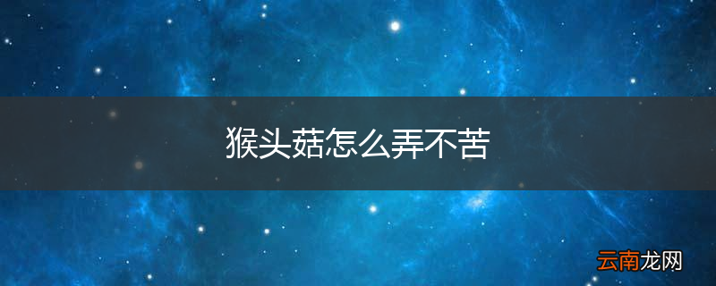 猴头菇怎么弄不苦