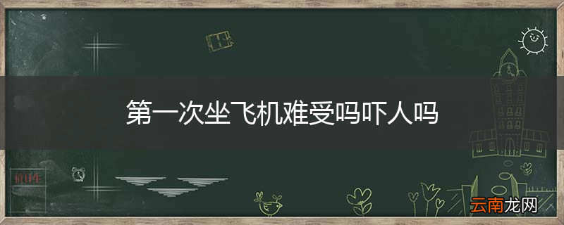 第一次坐飞机难受吗吓人吗