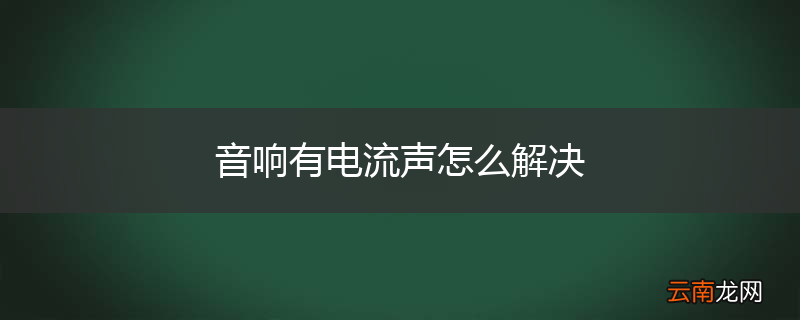 音响有电流声怎么解决