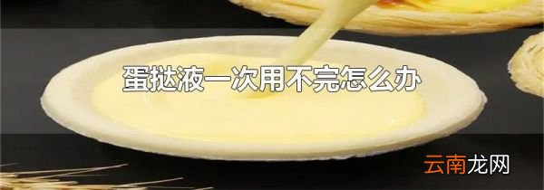 蛋挞液一次用不完怎么办