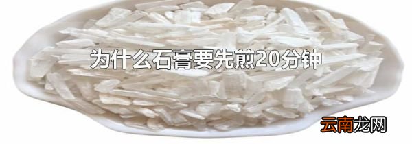 为什么石膏要先煎20分钟