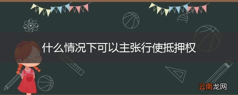 什么情况下可以主张行使抵押权