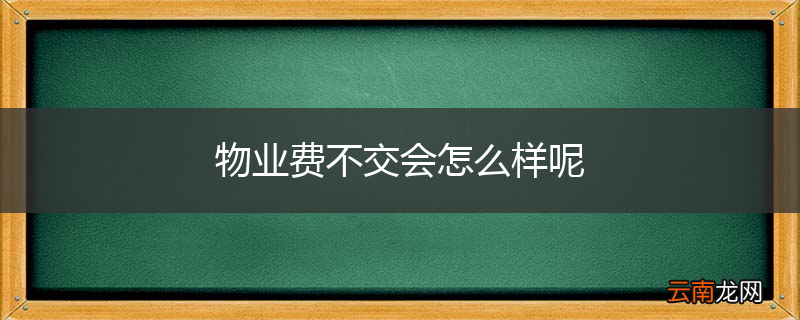 物业费不交会怎么样呢