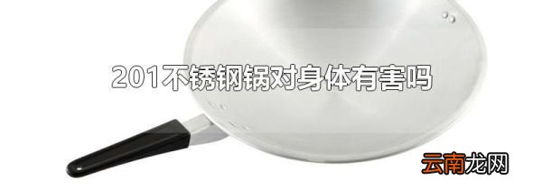 201不锈钢锅对身体有害吗