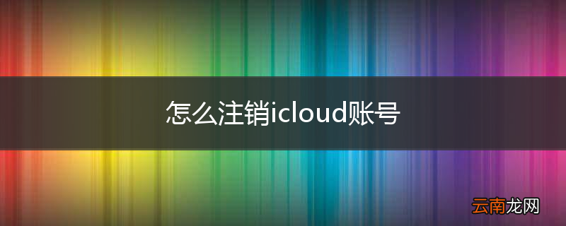 怎么注销icloud账号