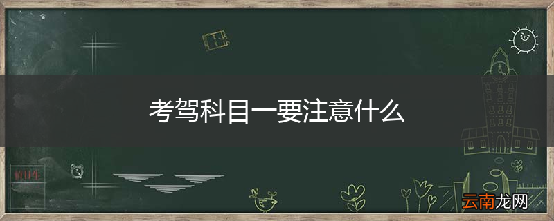 考驾科目一要注意什么