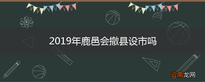 2019年鹿邑会撤县设市吗