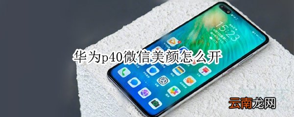 华为p40微信美颜怎么开