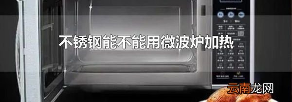 不锈钢能不能用微波炉加热