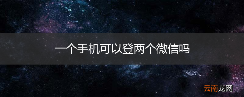 一个手机可以登两个微信吗
