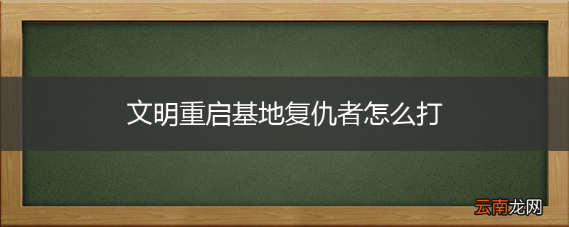 文明重启基地复仇者怎么打