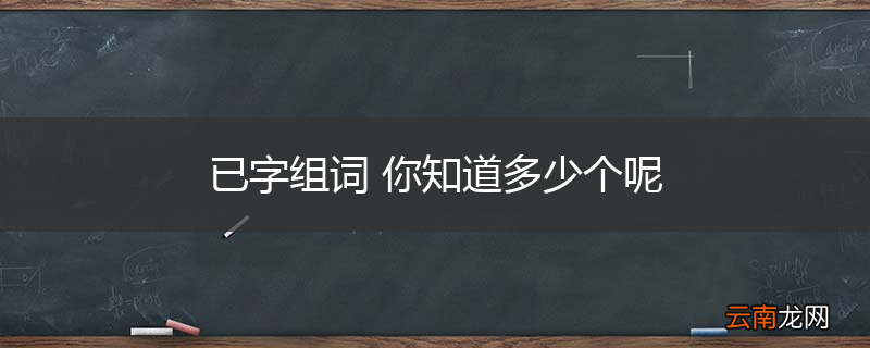 已字组词 你知道多少个呢