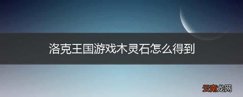 洛克王国游戏木灵石怎么得到