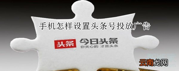 手机怎样设置头条号投放广告