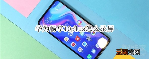 华为畅享10plus怎么录屏