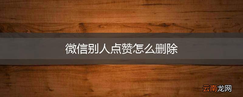 微信别人点赞怎么删除