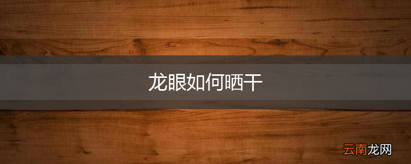 龙眼如何晒干