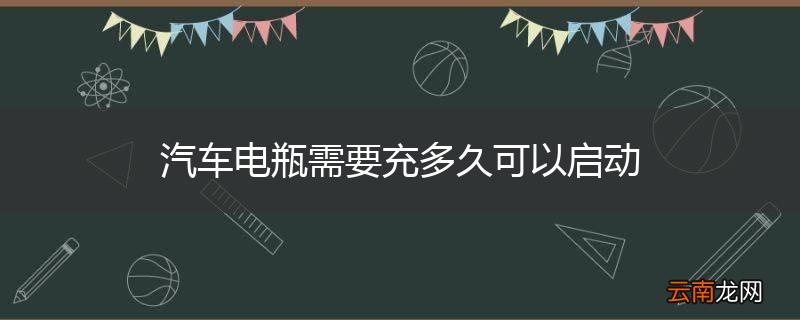 汽车电瓶需要充多久可以启动