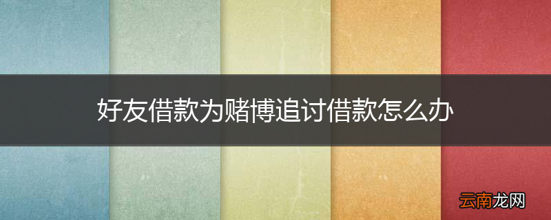 好友借款为赌博追讨借款怎么办