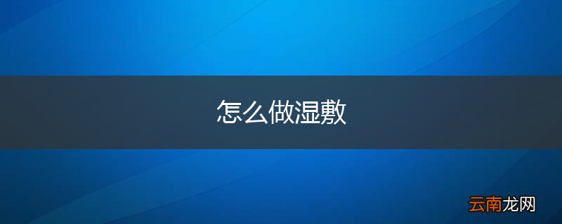 怎么做湿敷