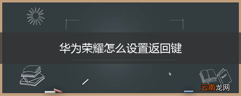 华为荣耀怎么设置返回键