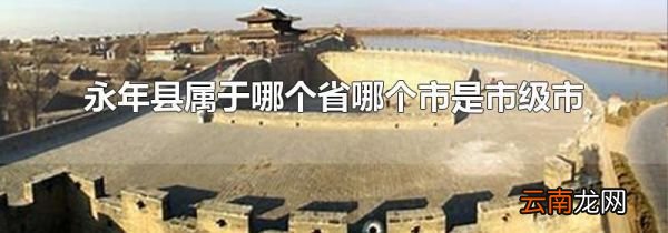 永年县属于哪个省哪个市是市级市